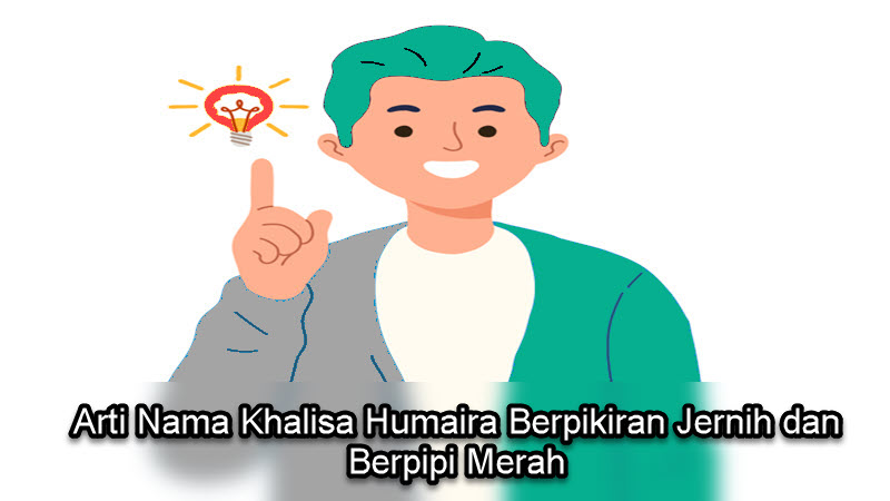 Arti Nama Khalisa Humaira Berpikiran Jernih dan Berpipi Merah Arti Nama Khalisa Humaira Berpikiran Jernih dan Berpipi Merah
