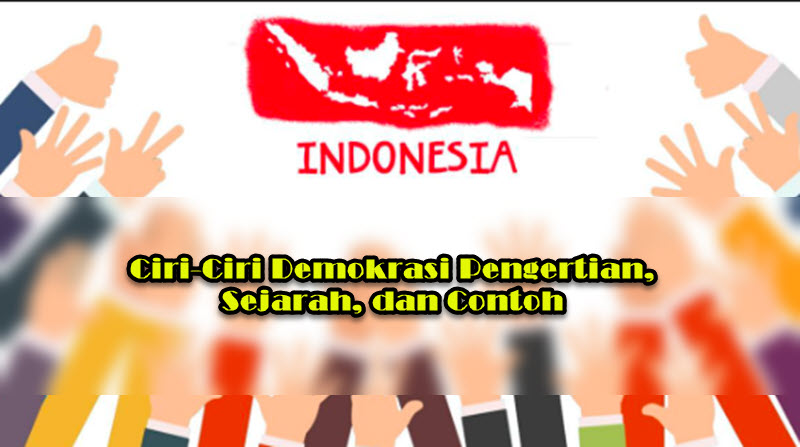 Ciri-Ciri Demokrasi Pengertian, Sejarah, dan Contoh Ciri-Ciri Demokrasi Pengertian, Sejarah, dan Contoh