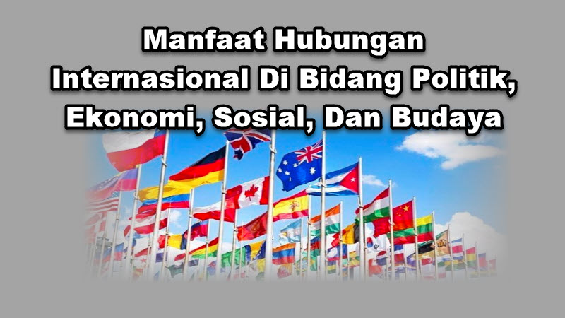 Manfaat Hubungan Internasional Di Bidang Politik, Ekonomi, Sosial, Dan Budaya Manfaat Hubungan Internasional Di Bidang Politik, Ekonomi, Sosial, Dan Budaya