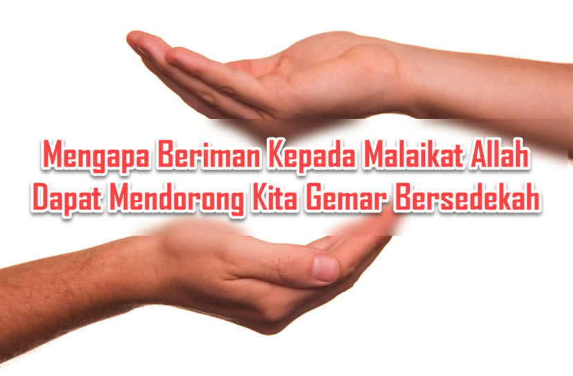 Mengapa Beriman Kepada Malaikat Allah Dapat Mendorong Kita Gemar Bersedekah Mengapa Beriman Kepada Malaikat Allah Dapat Mendorong Kita Gemar Bersedekah