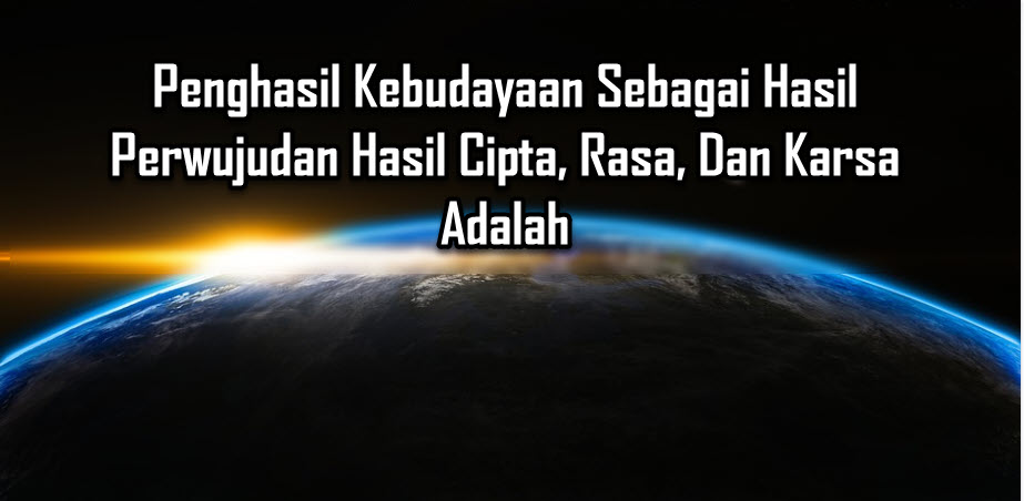 Penghasil Kebudayaan Sebagai Hasil Perwujudan Hasil Cipta, Rasa, Dan Karsa Adalah Penghasil Kebudayaan Sebagai Hasil Perwujudan Hasil Cipta, Rasa, Dan Karsa Adalah