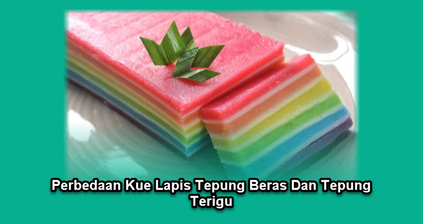 Perbedaan Kue Lapis Tepung Beras Dan Tepung Terigu Perbedaan Kue Lapis Tepung Beras Dan Tepung Terigu