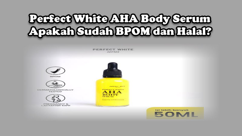 Perfect White AHA Body Serum Apakah Sudah BPOM dan Halal Perfect White AHA Body Serum Apakah Sudah BPOM dan Halal