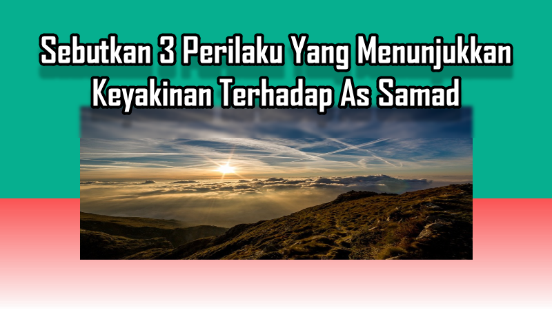 Sebutkan 3 Perilaku Yang Menunjukkan Keyakinan Terhadap As Samad Sebutkan 3 Perilaku Yang Menunjukkan Keyakinan Terhadap As Samad