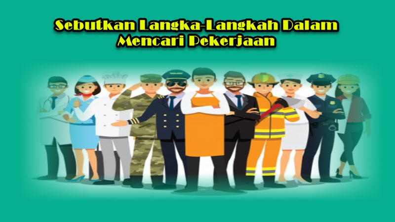 Sebutkan Langka-Langkah Dalam Mencari Pekerjaan Sebutkan Langka-Langkah Dalam Mencari Pekerjaan