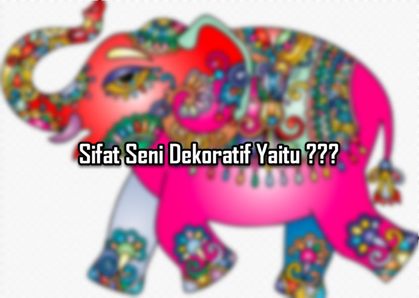 Sifat Seni Dekoratif Yaitu Sifat Seni Dekoratif Yaitu
