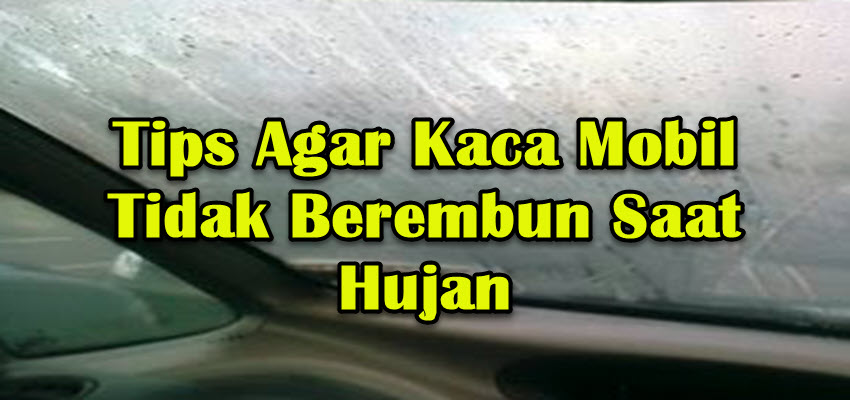 Tips Agar Kaca Mobil Tidak Berembun Saat Hujan Tips Agar Kaca Mobil Tidak Berembun Saat Hujan