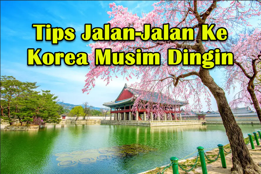 Tips Jalan-Jalan Ke Korea Musim Dingin Tips Jalan-Jalan Ke Korea Musim Dingin