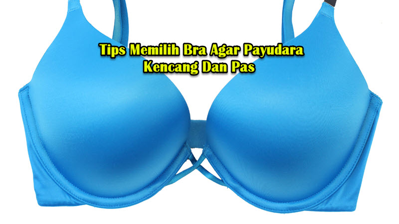 Tips Memilih Bra Agar Payudara Kencang Dan Pas Tips Memilih Bra Agar Payudara Kencang Dan Pas