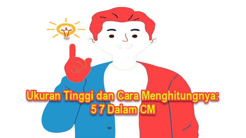Ukuran Tinggi dan Cara Menghitungnya 5 7 Dalam CM Ukuran Tinggi dan Cara Menghitungnya 5 7 Dalam CM